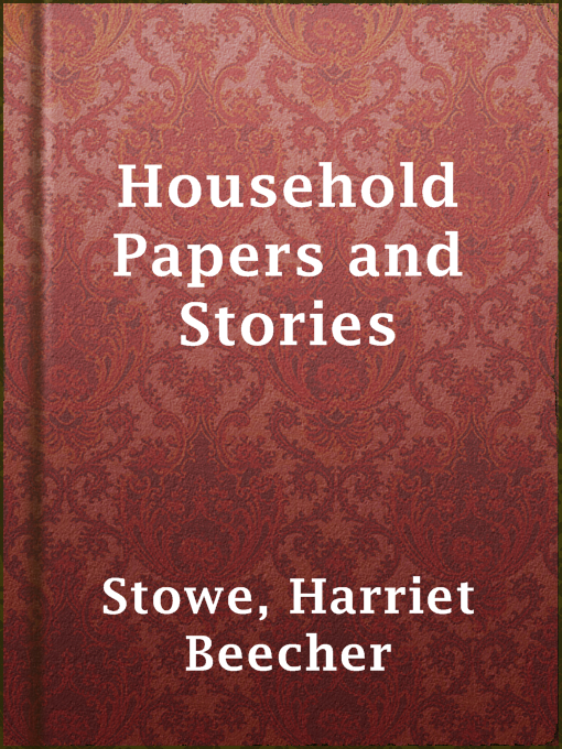 Title details for Household Papers and Stories by Harriet Beecher Stowe - Available